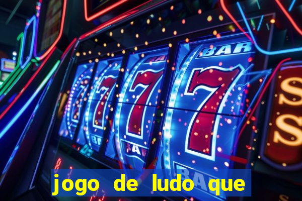 jogo de ludo que ganha dinheiro